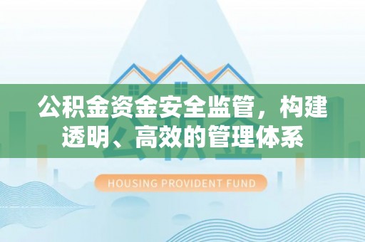 端州公积金资金安全监管，构建透明、高效的管理体系