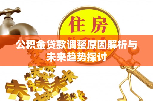 端州公积金贷款调整原因解析与未来趋势探讨