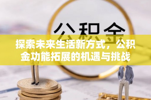 端州探索未来生活新方式，公积金功能拓展的机遇与挑战