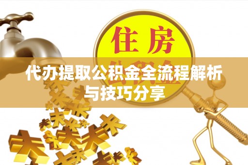 端州代办提取公积金全流程解析与技巧分享