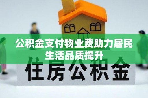 端州公积金支付物业费助力居民生活品质提升
