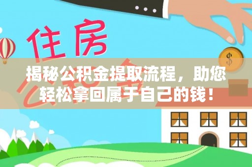 端州揭秘公积金提取流程，助您轻松拿回属于自己的钱！