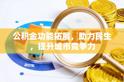 端州公积金功能拓展，助力民生，提升城市竞争力