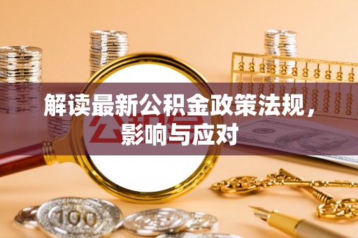 端州解读最新公积金政策法规，影响与应对
