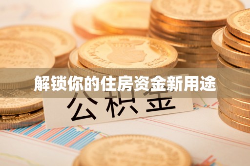 端州解锁你的住房资金新用途