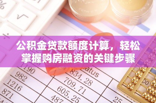 端州公积金贷款额度计算，轻松掌握购房融资的关键步骤