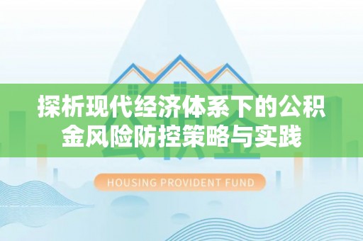 端州探析现代经济体系下的公积金风险防控策略与实践