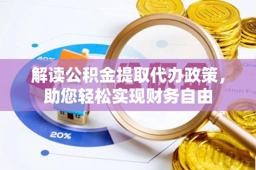 端州解读公积金提取代办政策，助您轻松实现财务自由