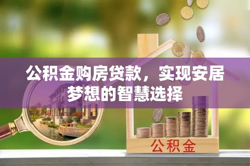 端州公积金购房贷款，实现安居梦想的智慧选择