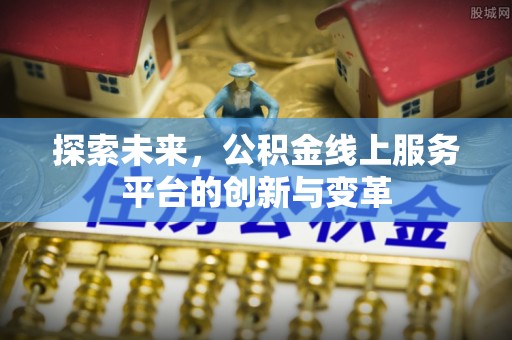 端州探索未来，公积金线上服务平台的创新与变革