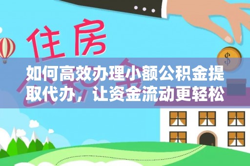 端州如何高效办理小额公积金提取代办，让资金流动更轻松