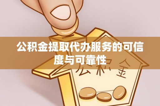 端州公积金提取代办服务的可信度与可靠性