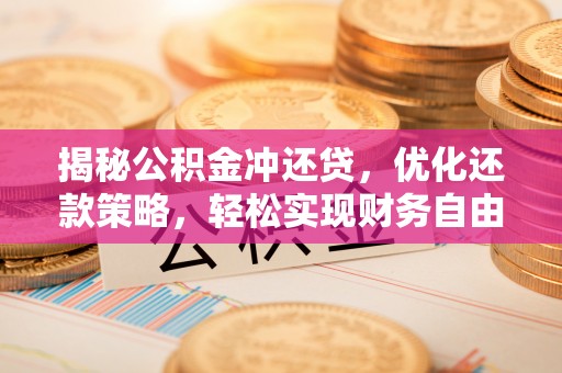 端州揭秘公积金冲还贷，优化还款策略，轻松实现财务自由